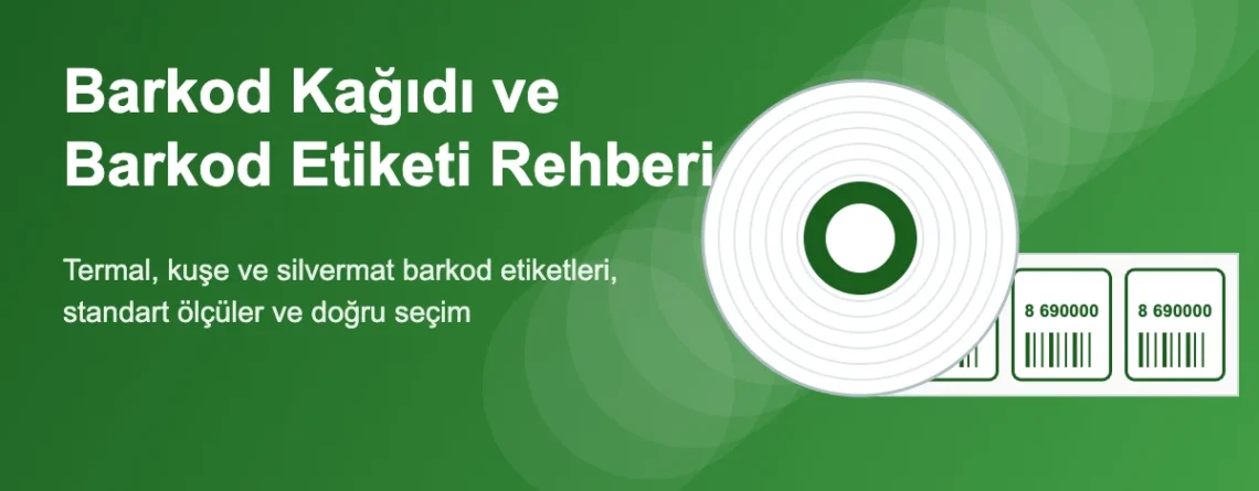 Barkod Kağıdı ve Barkod Etiketi Rehberi: Çeşitleri, Ölçüleri ve Fiyatları