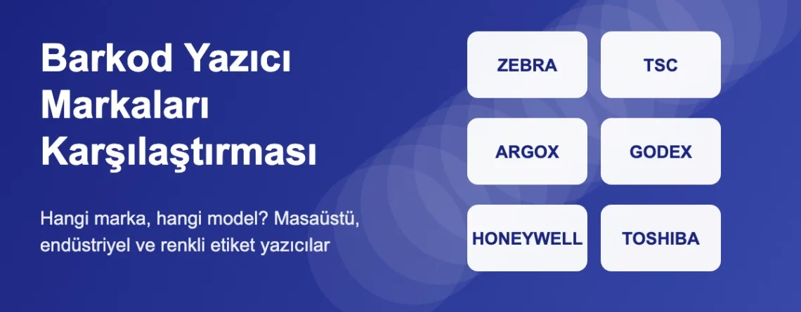 Barkod Yazıcı Markaları ve Modelleri: Zebra, TSC, Argox, Godex, Honeywell, Toshiba Karşılaştırması