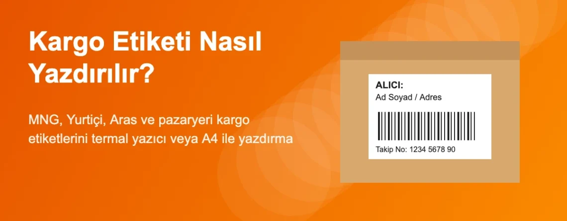 Kargo Etiketi Nasıl Yazdırılır? Örnek Kargo Etiketi, Yazıcı ve Ölçüler